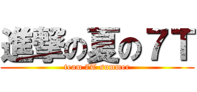 進撃の夏の７Ｔ (team 7T summer)