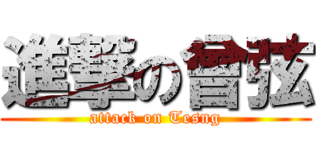 進撃の曾弦 (attack on Tesng)
