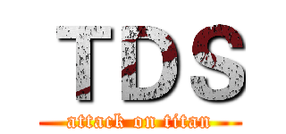 ＴＤＳ (attack on titan)