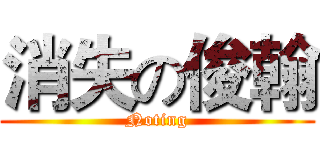 消失の俊翰 (Noting)