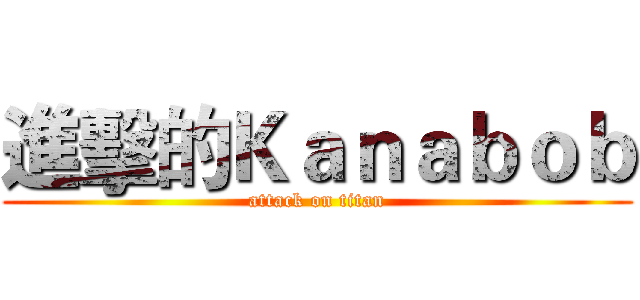 進擊的Ｋａｎａｂｏｂ (attack on titan)