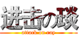 进击の琰 (attack on ray)