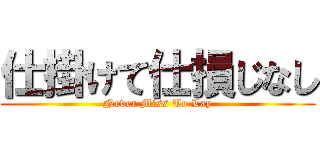 仕掛けて仕損じなし (Never Miss To Lay)