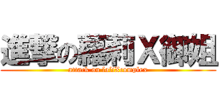 進撃の蘿莉Ｘ御姐 (attack on loliXcomplex)