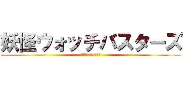 妖怪ウォッチバスターズ (やっすーが大好きな物)