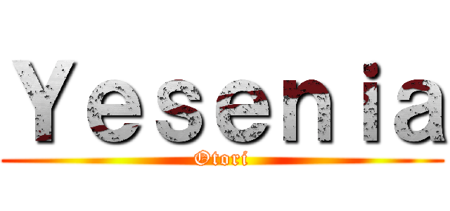 Ｙｅｓｅｎｉａ (Otori)