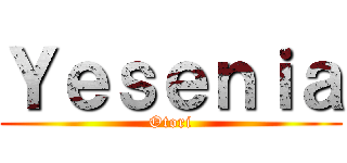 Ｙｅｓｅｎｉａ (Otori)