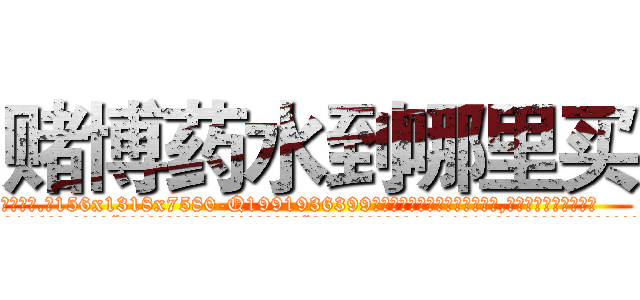 赌博药水到哪里买 (赌博药水到哪里买【电.话156x1318x7580-Q1991936399鑫宏药业】我们做的是长期生意,靠的是老客户长期支持
参考消息网2月20日报道 韩媒称，“剩女多、离婚率高的城市，房价一定会上涨。”这是中国经济学家金岩石2016年12月参加在上海举行的房地产相关论坛时说的话。
)