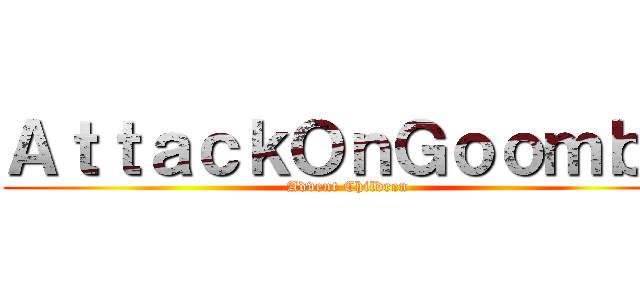 ＡｔｔａｃｋＯｎＧｏｏｍｂａ (Advent Children)