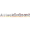 ＡｔｔａｃｋＯｎＧｏｏｍｂａ (Advent Children)