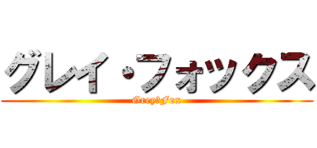 グレイ・フォックス (Grey・Fox)