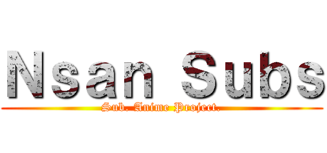 Ｎｓａｎ Ｓｕｂｓ (Sub. Anime Project.)