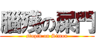 腦殘の屎門 (stupid on Simon)