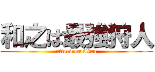 和之は最強狩人 (attack on titan)