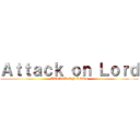 Ａｔｔａｃｋ ｏｎ Ｌｏｒｄ (ATTACK ON LORD)