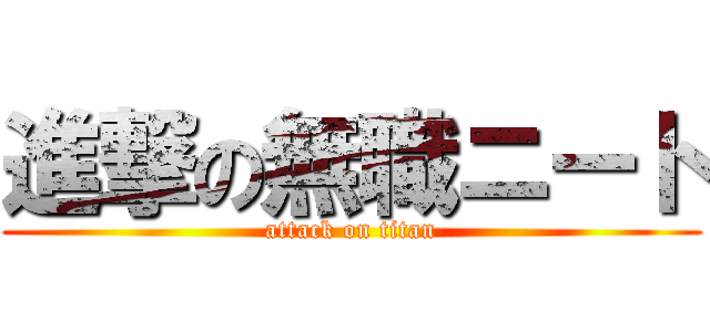 進撃の無職ニート (attack on titan)