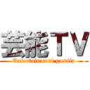 芸能ＴＶ (Entertainment gossip)