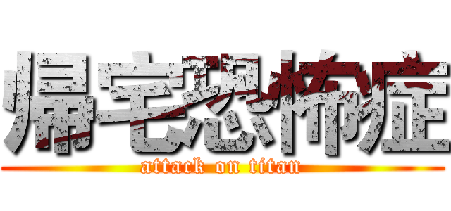 帰宅恐怖症 (attack on titan)
