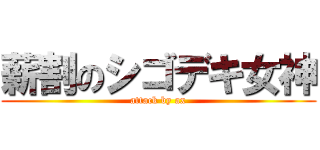 薪割のシゴデキ女神 (attack by ax)