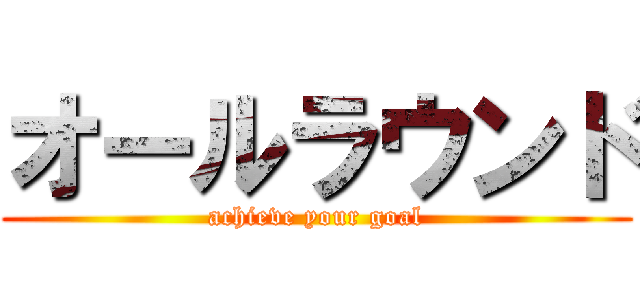 オールラウンド (achieve your goal)