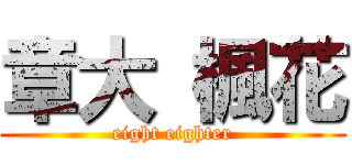 章大 楓花 (eight eighter)