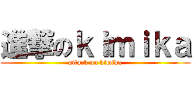 進撃のｋｉｍｉｋａ (attack on kimika)