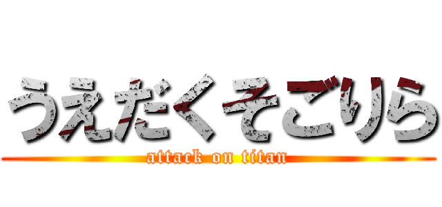 うえだくそごりら (attack on titan)