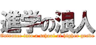 進学の浪人 (Entrance into a school of higher grade)