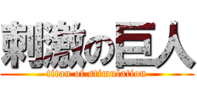 刺激の巨人 (titan of stimulation)