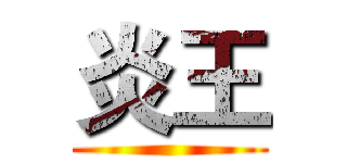 炎王 ()