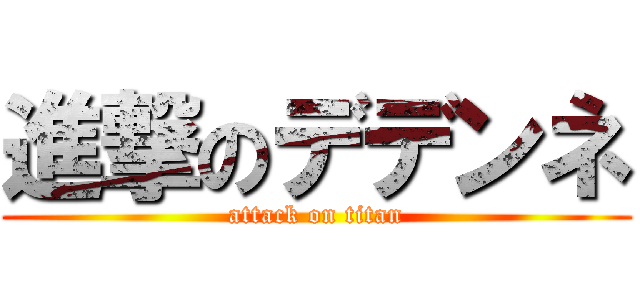 進撃のデデンネ (attack on titan)