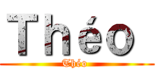 Ｔｈéｏ  (Théo )