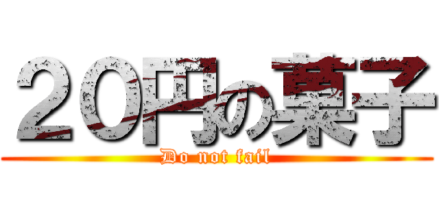 ２０円の菓子 (Do not fail)