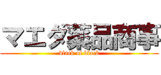 マエダ薬品商事 (black of black)