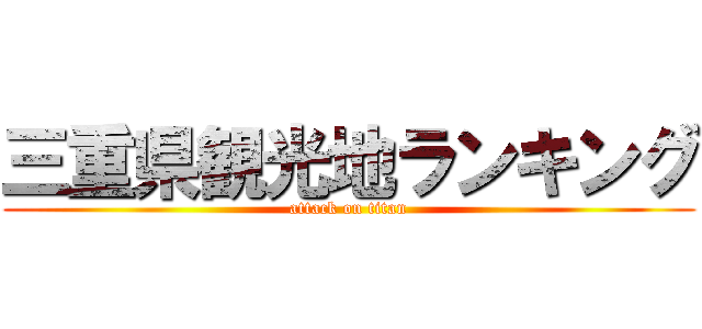 三重県観光地ランキング (attack on titan)