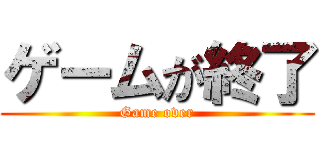 ゲームが終了 (Game over)
