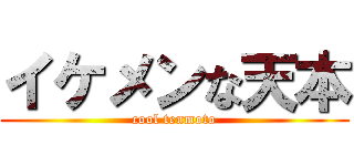 イケメンな天本 (cool tenmoto)