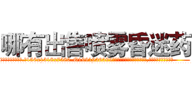 哪有出售喷雾昏迷药 (哪有出售喷雾昏迷药【电.话156x1318x7580-Q1991936399鑫宏药业】我们做的是长期生意,靠的是老客户长期支持
参考消息网2月20日报道 韩媒称，“剩女多、离婚率高的城市，房价一定会上涨。”这是中国经济学家金岩石2016年12月参加在上海举行的房地产相关论坛时说的话。
)