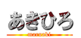 あきひろ (maruaki)