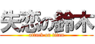 失恋の鈴木 (attack on titan)