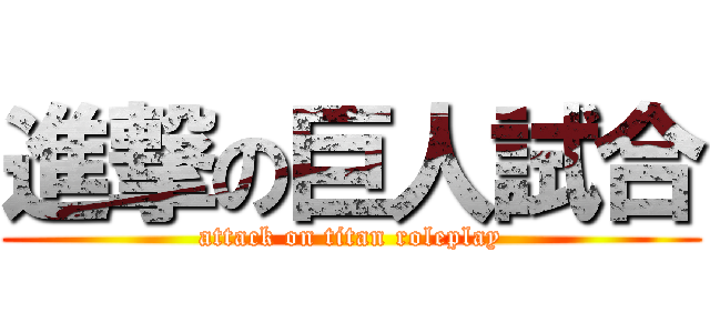 進撃の巨人試合 (attack on titan roleplay)