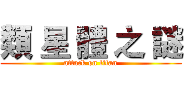 類 星 體 之 謎 (attack on titan)