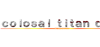 ｃｏｌｏｓａｌ ｔｉｔａｎ ｄｅａｄ (dance mgame)