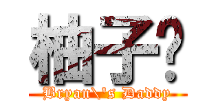 柚子爸 (Bryan\'s Daddy)