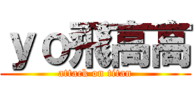 ｙｏ飛高高 (attack on titan)