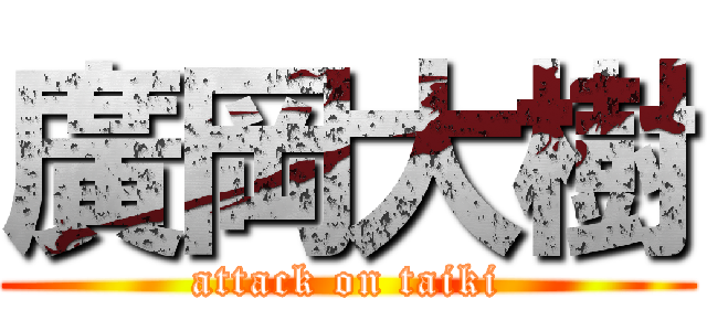 廣岡大樹 (attack on taiki)