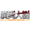 廣岡大樹 (attack on taiki)