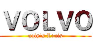 ＶＯＬＶＯ (ugly's Louis)