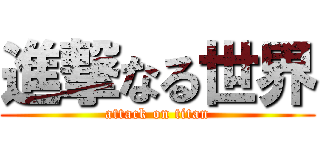 進撃なる世界 (attack on titan)
