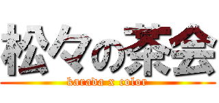 松々の茶会 (karada x color)